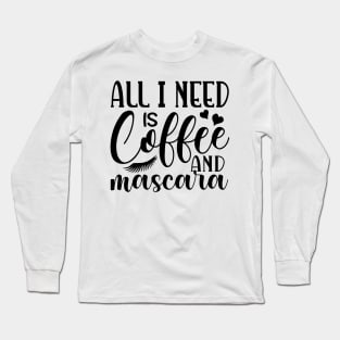 All i need is coffee and mascara Long Sleeve T-Shirt